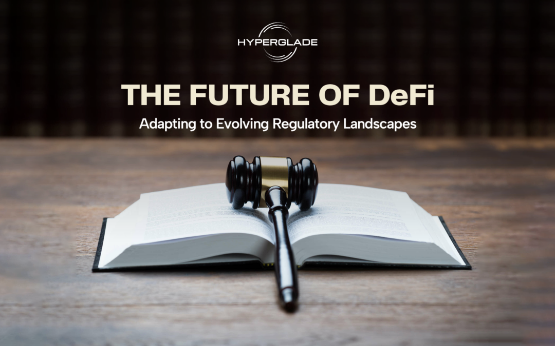 The Future of DeFi: Adapting to Evolving Regulatory Landscapes